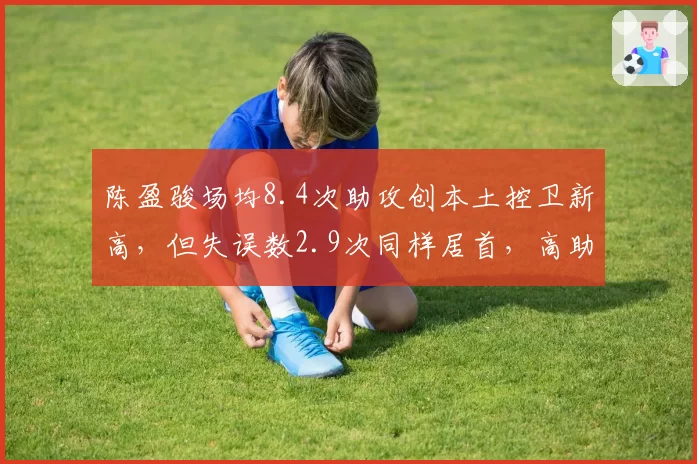陈盈骏场均8.4次助攻创本土控卫新高，但失误数2.9次同样居首，高助攻伴随高风险