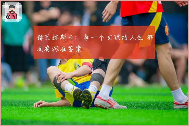 赫瓦林斯卡：每一个女孩的人生 都没有标准答案